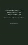 Hooman Peimani, Peimani Hooman - Regional Security and the Future of Central Asia