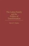 David T. Abalos, Abalos David T. - The Latino Family and the Politics of Transformation