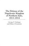 Marco Gioannini, Gioannini Marco, George Nafziger, Nafziger George F. - The Defense of the Napoleonic Kingdom of Northern Italy, 1813-1814