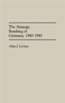 Alan J. Levine, Levine Alan - The Strategic Bombing of Germany, 1940-1945