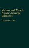 Kathryn Keller, Keller Kathryn - Mothers and Work in Popular American Magazines