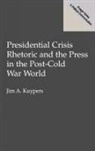 Jim A. Kuypers, Kuypers Jim A. - Presidential Crisis Rhetoric and the Press in the Post-Cold War World