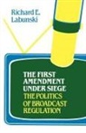 Richard Labunski, Richard E. Labunski - The First Amendment Under Siege