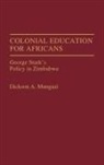 Dickson Mungazi [Deceased], Dickson A. Mungazi - Colonial Education for Africans
