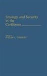 Griffith Ivelaw L., Ivelaw L. Griffith - Strategy and Security in the Caribbean