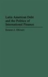 Ernest Oliveri, Ernest J. Oliveri - Latin American Debt and the Politics of International Finance