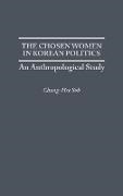 Chung-Hee Soh, Soh Chunghee S. - The Chosen Women in Korean Politics An Anthropological Study