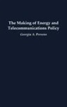 Georgia A. Persons - The Making of Energy and Telecommunications Policy
