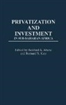 Rexford A. Ahene, Ahene Rexford A., Bernard S. Katz - Privatization and Investment in Sub-Saharan Africa