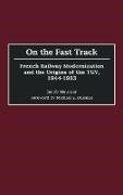 Jacob Meunier,  Meunier Jacob - On the Fast Track - French Railway Modernization and the Origins of the TGV, 1944-1983
