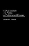 Andrew A. Michta - The Government and Politics of Postcommunist Europe