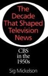Sig Mickelson, Mickelson Sig - The Decade That Shaped Television News