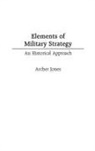 Archer Jones - Elements of Military Strategy