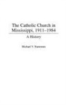 Michael Namorato - The Catholic Church in Mississippi, 1911-1984