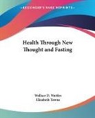 Wallace D. Wattles - Health Through New Thought and Fasting