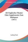 Ludwig Tieck - Alt-Englisches Theater Oder Supplemente Zum Shakspear (1811)