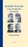 Jürg Amann - Robert Walser : una biografía literaria