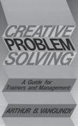 Arthur B van Gundy, Arthur B Van Gundy - Creative Problem Solving - A Guide for Trainers and Management