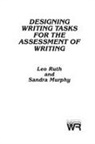 Sandra Murphy, Leo Ruth, Ruth Leo - Designing Writing Tasks for the Assessment of Writing