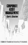 Clark Chastain,  Chastain Clark E. - Corporate Asset Management - A Guide for Financial and Accounting Professionals