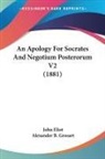 John Eliot, Alexander B. Grosart - An Apology For Socrates And Negotium Posterorum V2 (1881)