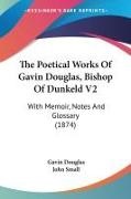 Gavin Douglas, John Small - The Poetical Works Of Gavin Douglas, Bishop Of Dunkeld V2 With Memoir, Notes And Glossary (1874)