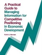 Keith A. Harman, Harman Keith - A Practical Guide to Managing Information for Competitive Positioning in Economic Development