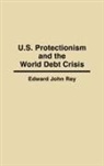 Edward Ray, Edward J. Ray - U.S. Protectionism and the World Debt Crisis