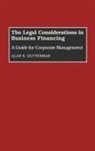 Alan S. Gutterman, Gutterman Alan S. - The Legal Considerations in Business Financing