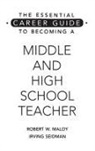 Robert Maloy, Irving Seidman - The Essential Career Guide to Becoming a Middle and High School Teacher