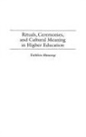 Kathleen Manning - Rituals, Ceremonies, and Cultural Meaning in Higher Education