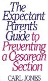 Carl Jones, Jones Carl - The Expectant Parent's Guide to Preventing a Cesarean Section