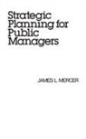James Mercer, Mercer James L. - Strategic Planning for Public Managers