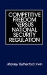 Manley Rutherford Irwin, Irwin Manley R. - Competitive Freedom versus National Security Regulation
