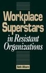 Seth Allcorn - Workplace Superstars in Resistant Organizations