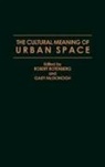 Gary Wray Mcdonogh, Robert Rotenberg - The Cultural Meaning of Urban Space