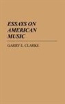 Garry E. Clarke, Clarke Garry E., Unknown - Essays on American Music
