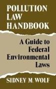 Sidney Wolf, Sidney M. Wolf - Pollution Law Handbook - A Guide to Federal Environmental Laws