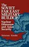 UNKNOWN, Masataka Kosaka, Richard H. Solomon - The Soviet Far East Military Buildup