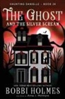 Bobbi Holmes, Anna J. McIntyre - The Ghost and the Silver Scream