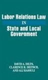 Clarence R. Deitsch, Deitsch Clarence R., David A. Dilts, Dilts David A., Ali Rassuli - Labor Relations Law in State and Local Government