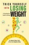 Robert Elias, Robert Elias M. D. - Trick Yourself into Losing Weight