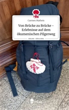 Carmen Matheis - Von Brücke zu Brücke -    Erlebnisse auf dem ökumenischen Pilgerweg. Life is a Story - story.one