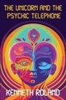 Kenneth Roland - The Unicorn and The Psychic Telephone