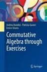 Andrea Bandini, Patrizia Gianni, Enrico Sbarra - Commutative Algebra through Exercises
