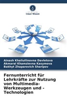 Ainash Khaliullinovna Davletova, Akmaral Kasymova, Akmaral Khamzievna Kasymova, Bakhyt Zhaparovich Sharipov - Fernunterricht für Lehrkräfte zur Nutzung von Multimedia-Werkzeugen und -Technologien