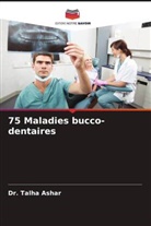 Dr. Talha Ashar, Talha Ashar - 75 Maladies bucco-dentaires