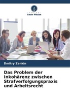 Dmitry Zenkin - Das Problem der Inkohärenz zwischen Strafverfolgungspraxis und Arbeitsrecht
