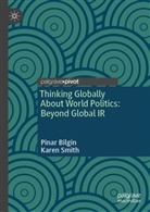 Pinar Bilgin, Karen Smith - Thinking Globally About World Politics: Beyond Global IR