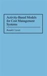 Ronald Lewis, Lewis Ronald - Activity-Based Models for Cost Management Systems